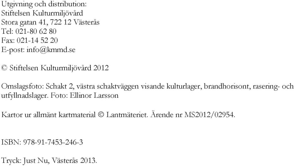 se Stiftelsen Kulturmiljövård 2012 Omslagsfoto: Schakt 2, västra schaktväggen visande kulturlager,
