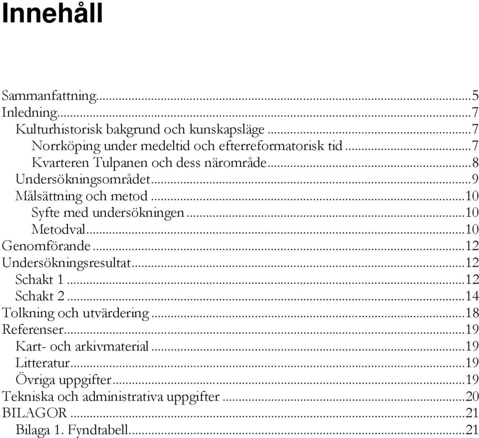 .. 10 Genomförande... 12 Undersökningsresultat... 12 Schakt 1... 12 Schakt 2... 14 Tolkning och utvärdering... 18 Referenser.