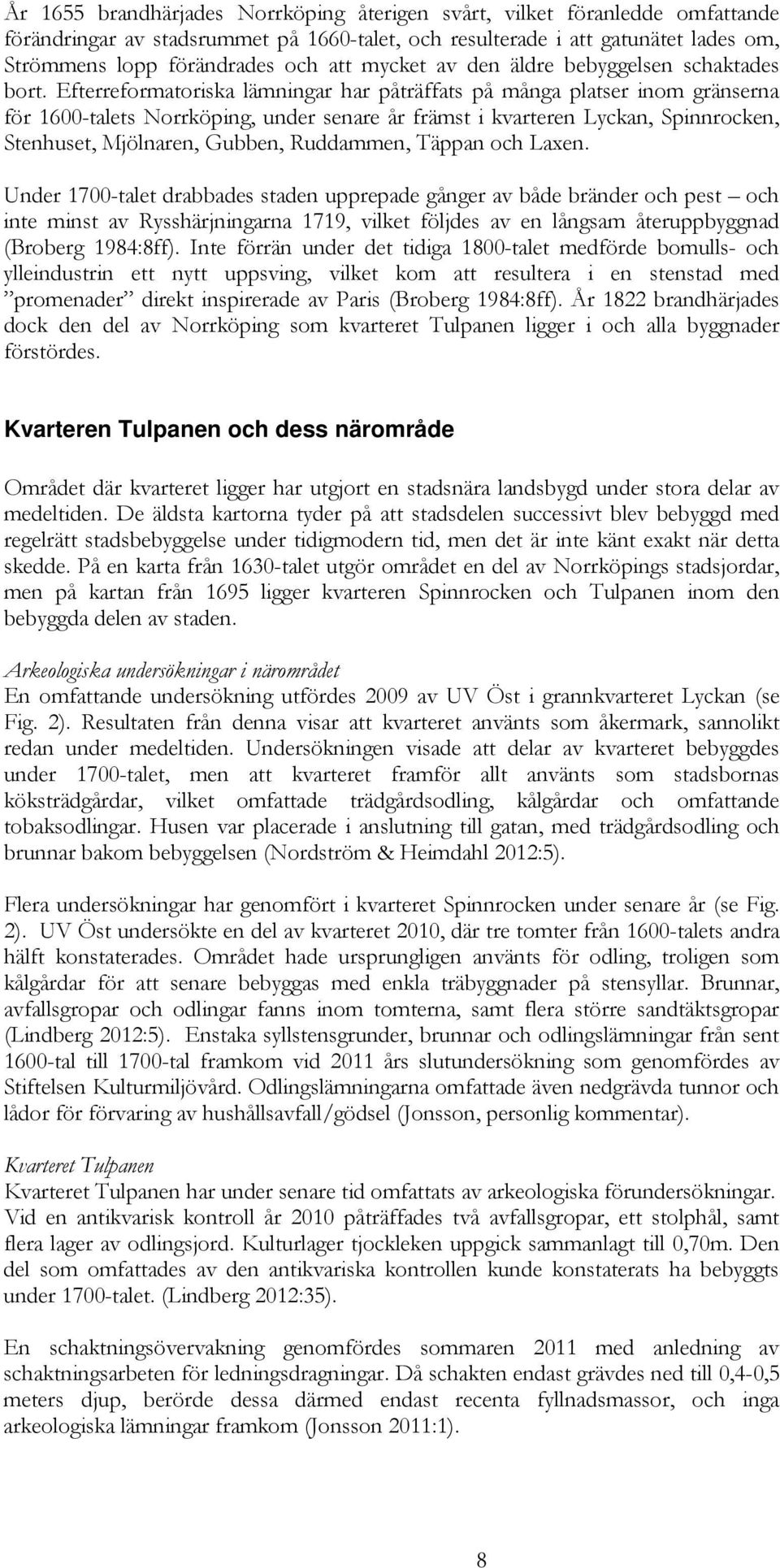 Efterreformatoriska lämningar har påträffats på många platser inom gränserna för 1600-talets Norrköping, under senare år främst i kvarteren Lyckan, Spinnrocken, Stenhuset, Mjölnaren, Gubben,
