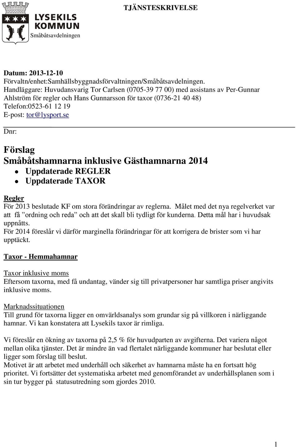 se Dnr: Förslag Småbåtshamnarna inklusive Gästhamnarna 2014 Uppdaterade REGLER Uppdaterade TAXOR Regler För 2013 beslutade KF om stora förändringar av reglerna.