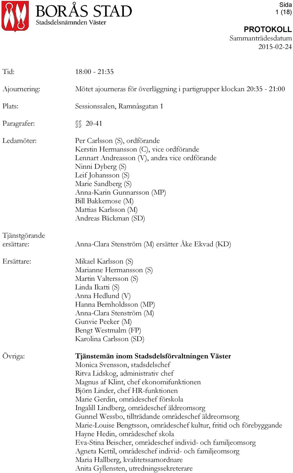 Gunnarsson (MP) Bill Bakkemose (M) Mattias Karlsson (M) Andreas Bäckman (SD) Anna-Clara Stenström (M) ersätter Åke Ekvad (KD) Mikael Karlsson (S) Marianne Hermansson (S) Martin Valtersson (S) Linda