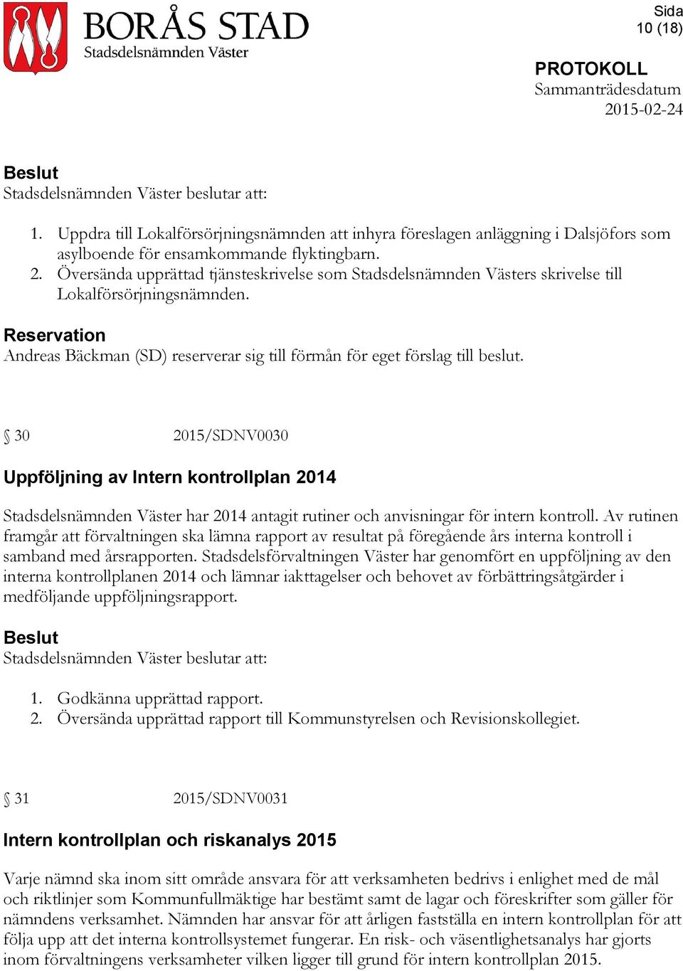 30 2015/SDNV0030 Uppföljning av Intern kontrollplan 2014 Stadsdelsnämnden Väster har 2014 antagit rutiner och anvisningar för intern kontroll.