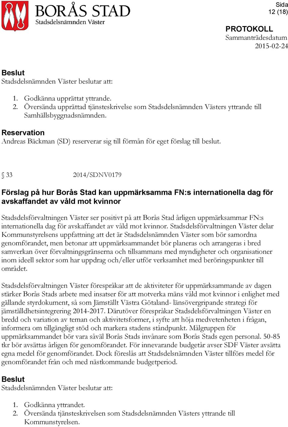 33 2014/SDNV0179 Förslag på hur Borås Stad kan uppmärksamma FN:s internationella dag för avskaffandet av våld mot kvinnor Stadsdelsförvaltningen Väster ser positivt på att Borås Stad årligen