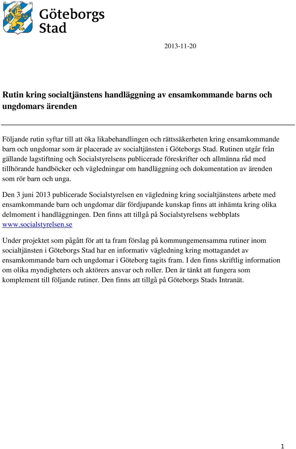 Rutinen utgår från gällande lagstiftning och Socialstyrelsens publicerade föreskrifter och allmänna råd med tillhörande handböcker och vägledningar om handläggning och dokumentation av ärenden som