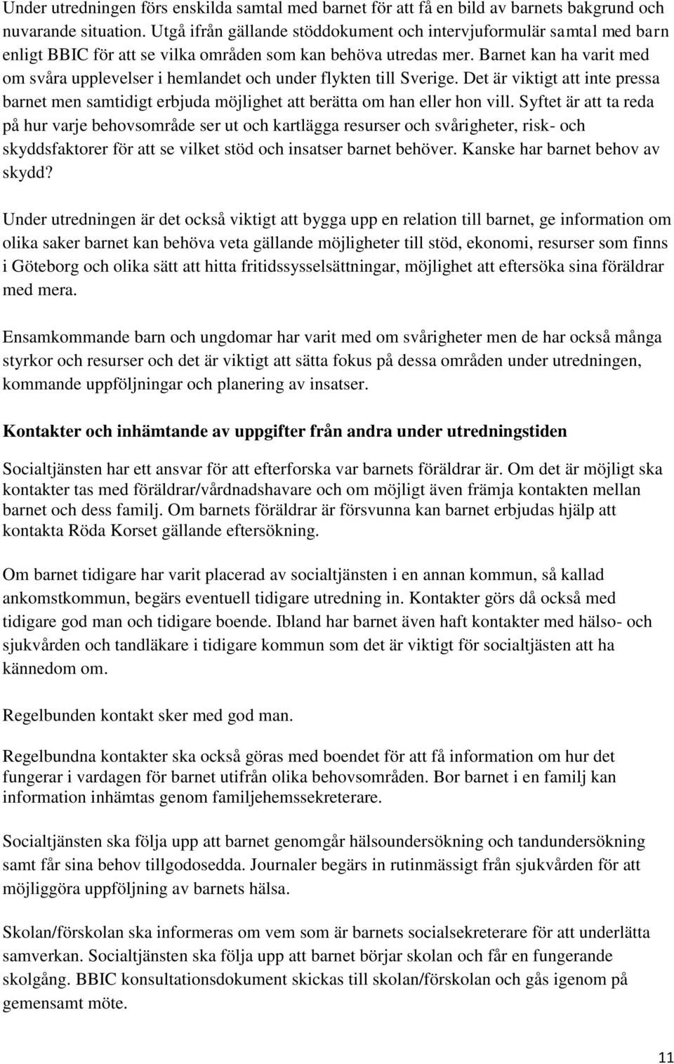 Barnet kan ha varit med om svåra upplevelser i hemlandet och under flykten till Sverige. Det är viktigt att inte pressa barnet men samtidigt erbjuda möjlighet att berätta om han eller hon vill.