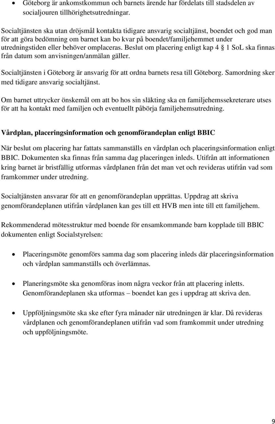 omplaceras. Beslut om placering enligt kap 4 1 SoL ska finnas från datum som anvisningen/anmälan gäller. Socialtjänsten i Göteborg är ansvarig för att ordna barnets resa till Göteborg.