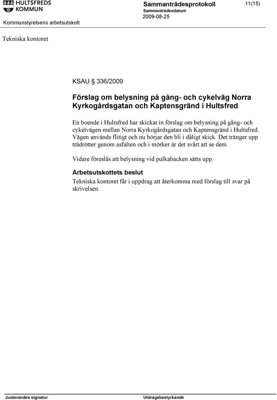 Vägen används flitigt och nu börjar den bli i dåligt skick. Det tränger upp trädrötter genom asfalten och i mörker är det svårt att se dem.