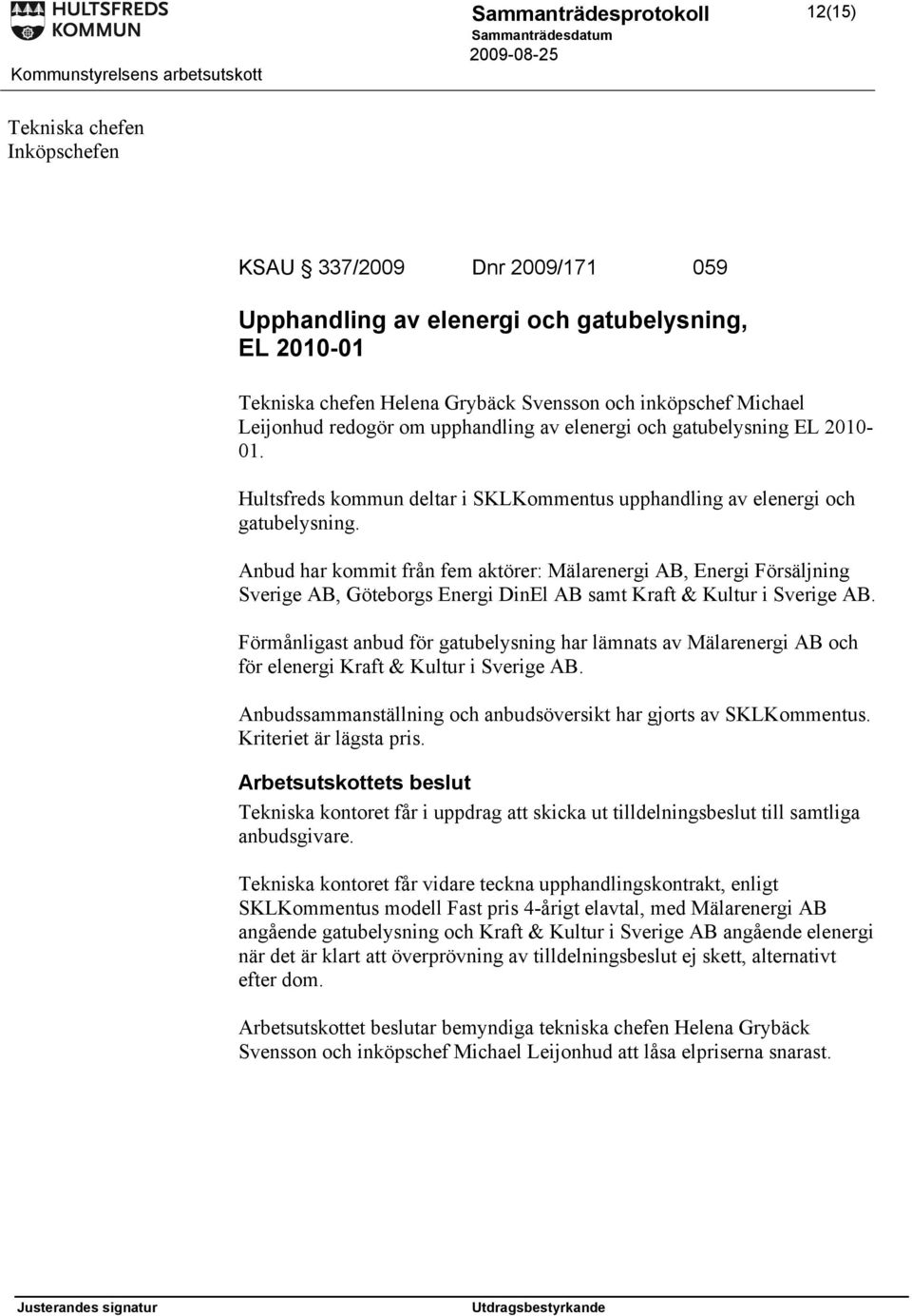 Anbud har kommit från fem aktörer: Mälarenergi AB, Energi Försäljning Sverige AB, Göteborgs Energi DinEl AB samt Kraft & Kultur i Sverige AB.