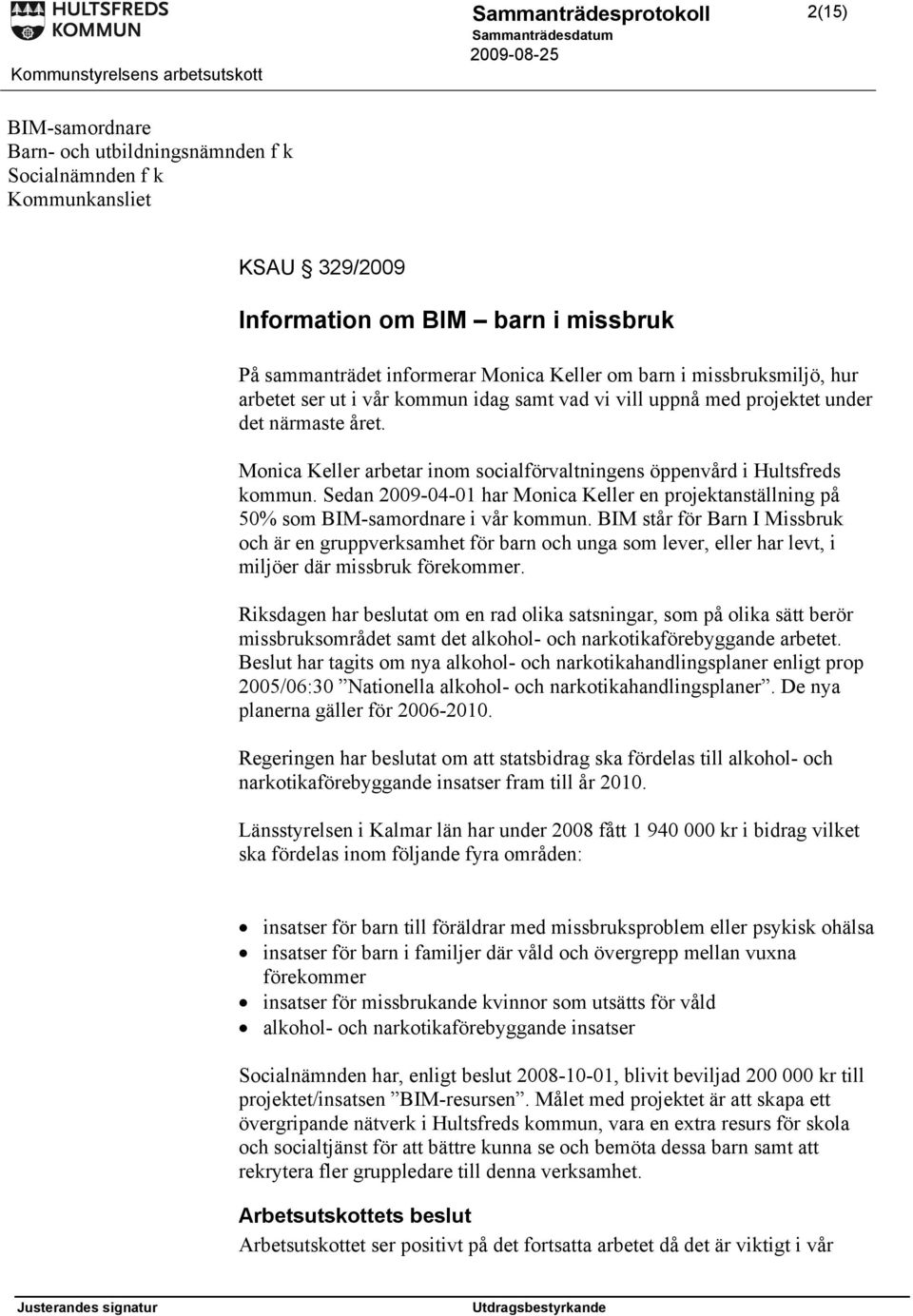 Sedan 2009-04-01 har Monica Keller en projektanställning på 50% som BIM-samordnare i vår kommun.