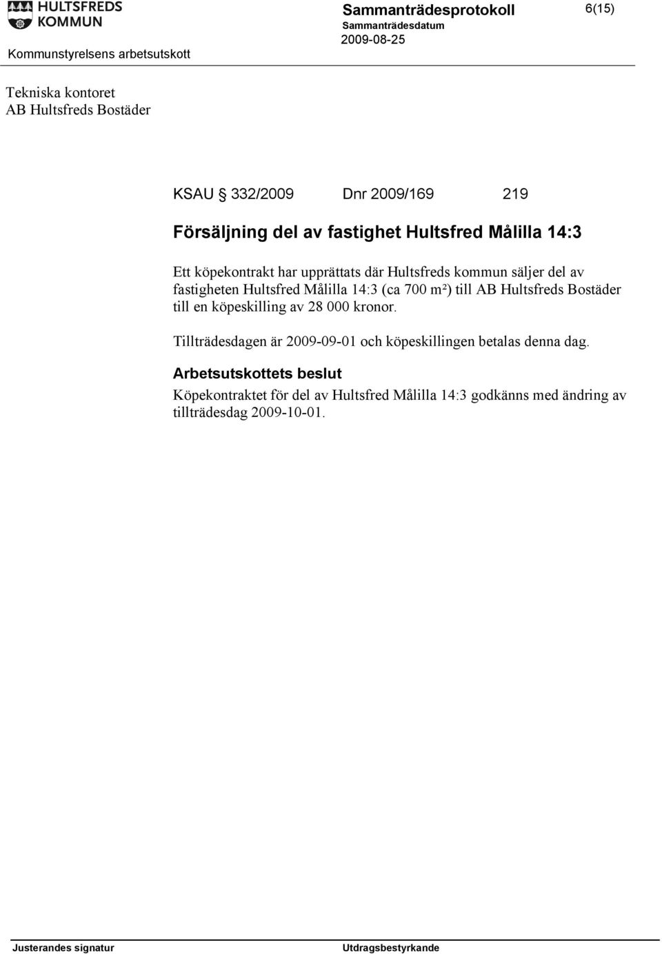 700 m²) till AB Hultsfreds Bostäder till en köpeskilling av 28 000 kronor.