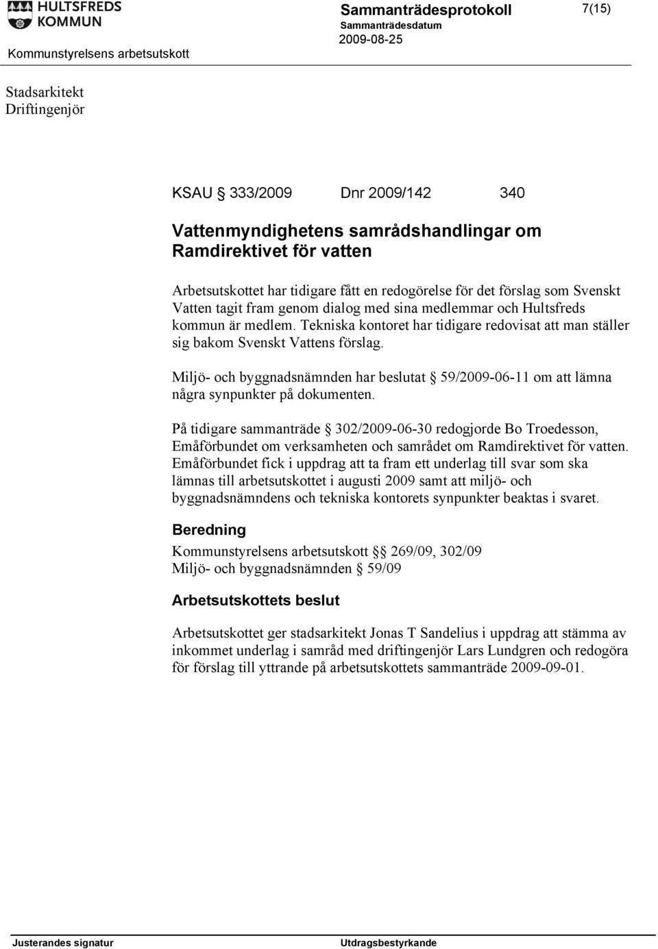 Miljö- och byggnadsnämnden har beslutat 59/2009-06-11 om att lämna några synpunkter på dokumenten.