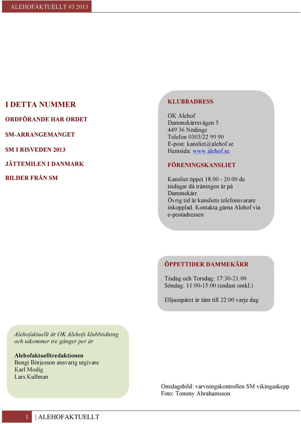 Kontakta gärna Alehof via e-postadressen ÖPPETTIDER DAMMEKÄRR Tisdag och Torsdag: 17:30-21:00 Söndag: 11:00-15:00 (endast omkl.