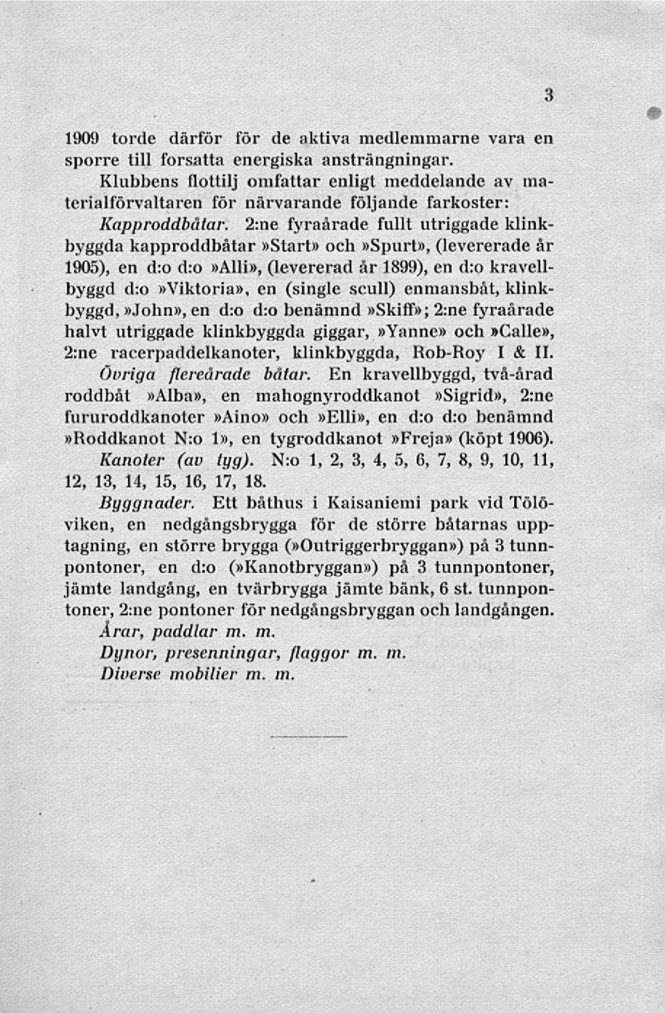(single scull) enmansbåt, klinkbyggd,»john», en d:o d:o benämnd»skiff»; 2:ne fyraårade halvt utriggade klinkbyggda giggar,»yanne» och»calle», 2:ne racerpaddelkanoter, klinkbyggda, Rob-Roy I & 11