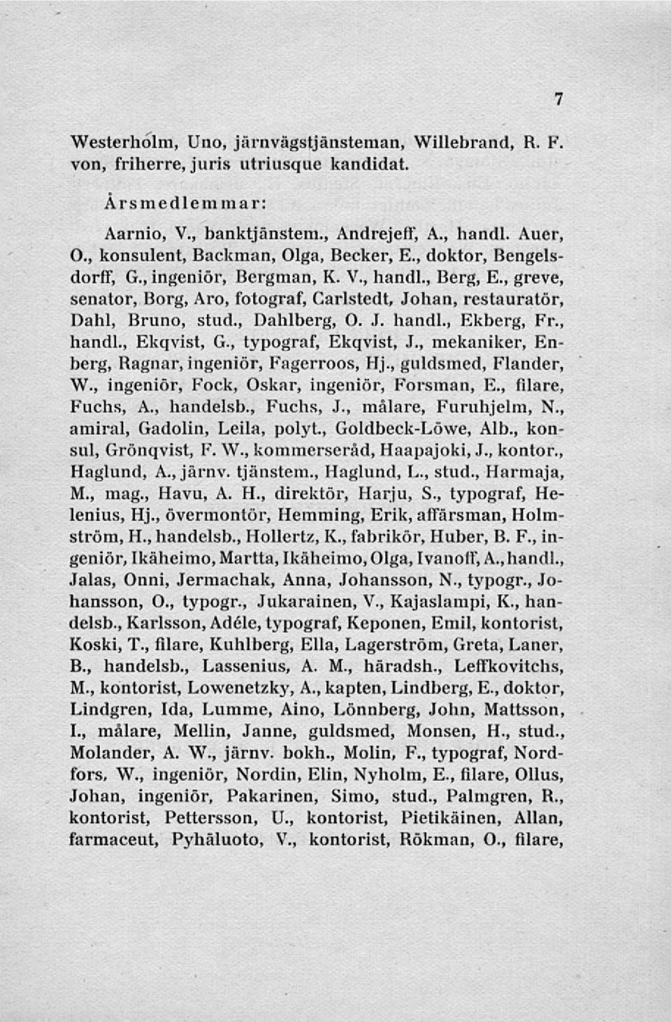 Ekqvist, G, typograf, Ekqvist, J, mekaniker, Enberg, Ragnar, ingeniör, Fagerroos, Hj, guldsmed, Flander, W, ingeniör, Fock, Oskar, ingeniör, Forsman, E, filare, Fuchs, A, handelsb, Fuchs, J, målare,