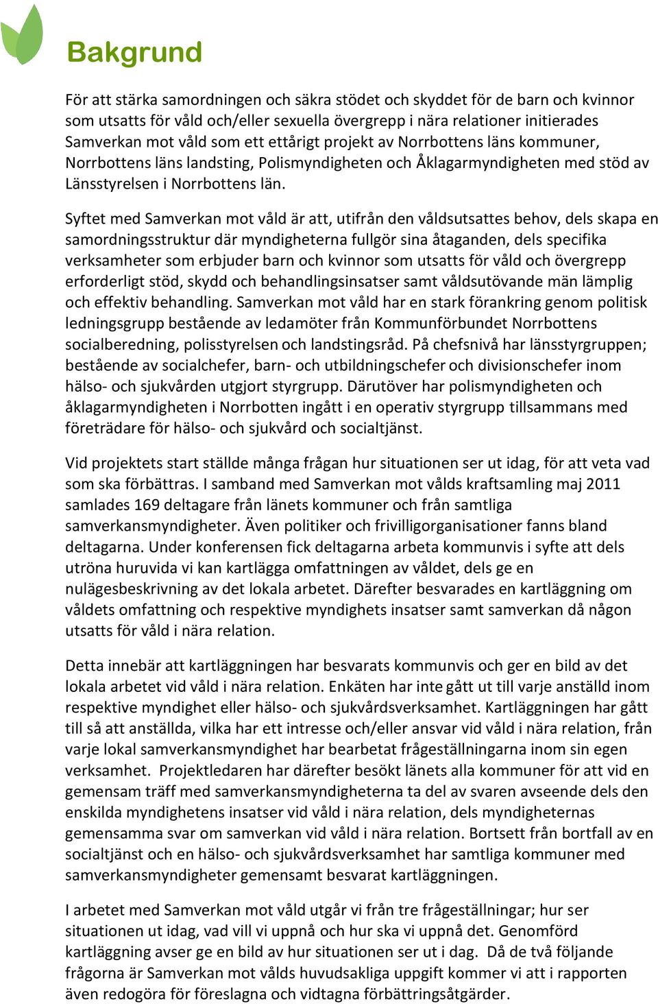 Syftet med Samverkan mot våld är att, utifrån den våldsutsattes behov, dels skapa en samordningsstruktur där myndigheterna fullgör sina åtaganden, dels specifika verksamheter som erbjuder barn och