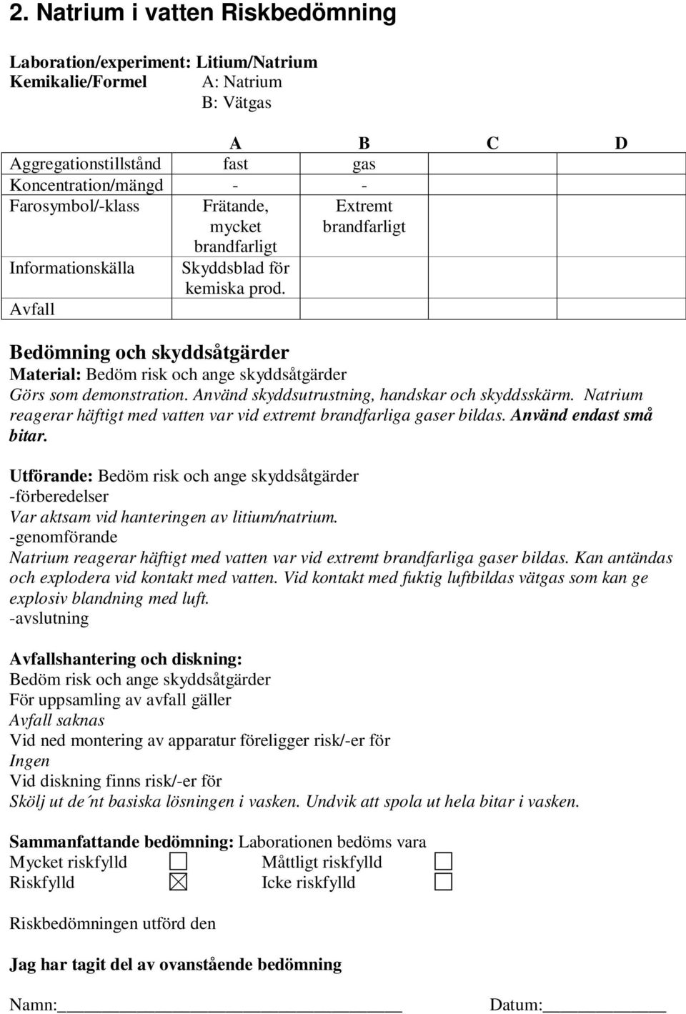 Extremt brandfarligt Bedömning och skyddsåtgärder Material: Bedöm risk och ange skyddsåtgärder Görs som demonstration. Använd skyddsutrustning, handskar och skyddsskärm.