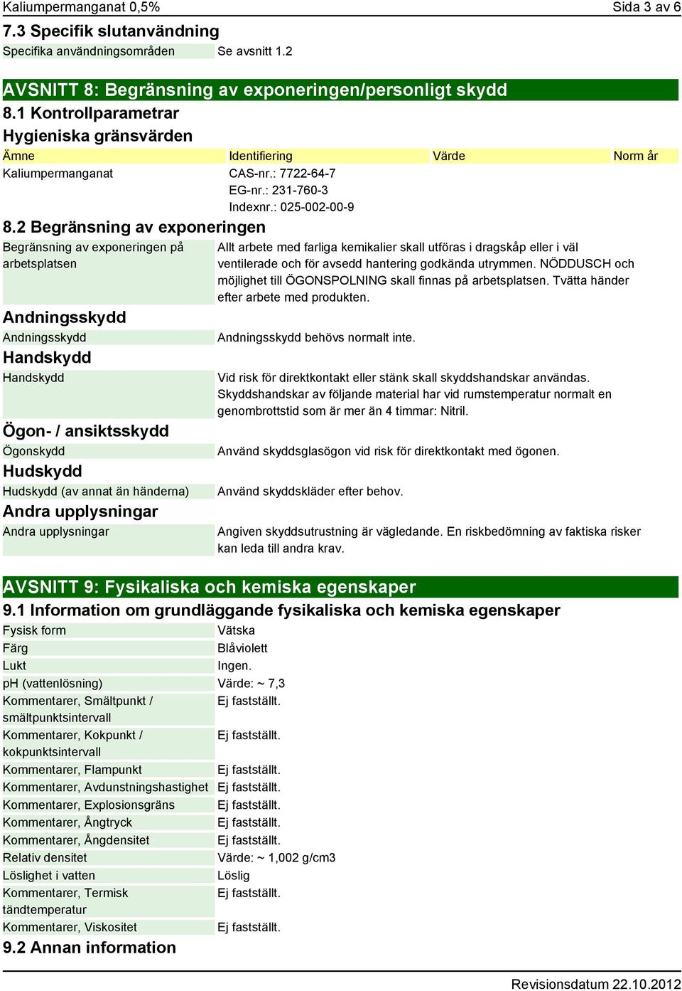 2 Begränsning av exponeringen Begränsning av exponeringen på arbetsplatsen Andningsskydd Andningsskydd Handskydd Handskydd Ögon- / ansiktsskydd Ögonskydd Hudskydd Hudskydd (av annat än händerna) Allt