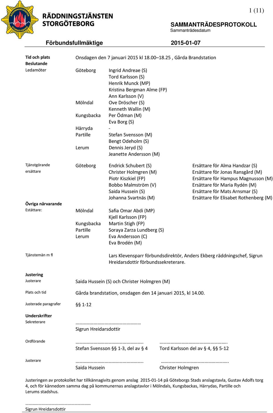 Kungsbacka Per Ödman (M) Eva Borg (S) Härryda - Partille Stefan Svensson (M) Bengt Odeholm (S) Lerum Dennis Jeryd (S) Jeanette Andersson (M) Tjänstgörande Göteborg Endrick Schubert (S) Ersättare för
