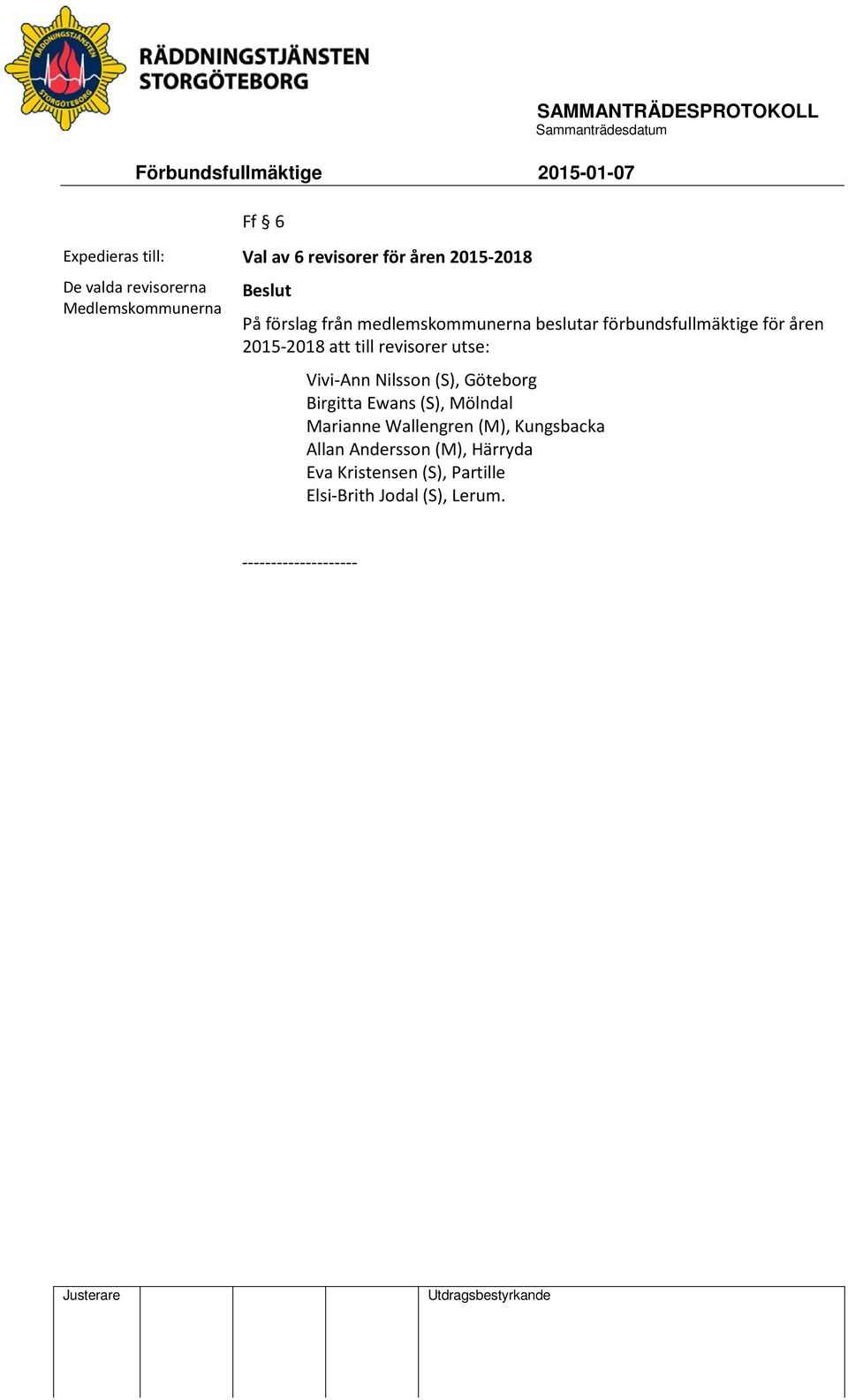 till revisorer utse: Vivi-Ann Nilsson (S), Göteborg Birgitta Ewans (S), Mölndal Marianne