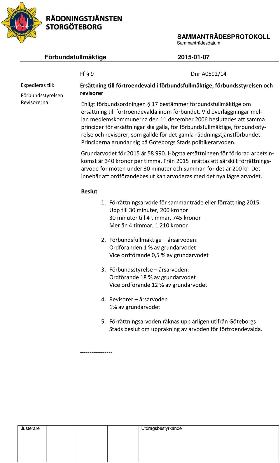 Vid överläggningar mellan medlemskommunerna den 11 december 2006 beslutades att samma principer för ersättningar ska gälla, för förbundsfullmäktige, förbundsstyrelse och revisorer, som gällde för det