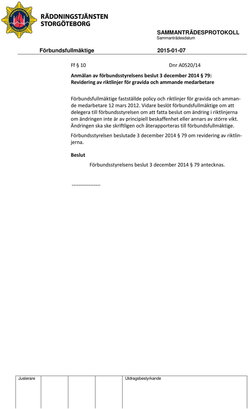 Vidare beslöt förbundsfullmäktige om att delegera till förbundsstyrelsen om att fatta beslut om ändring i riktlinjerna om ändringen inte är av principiell