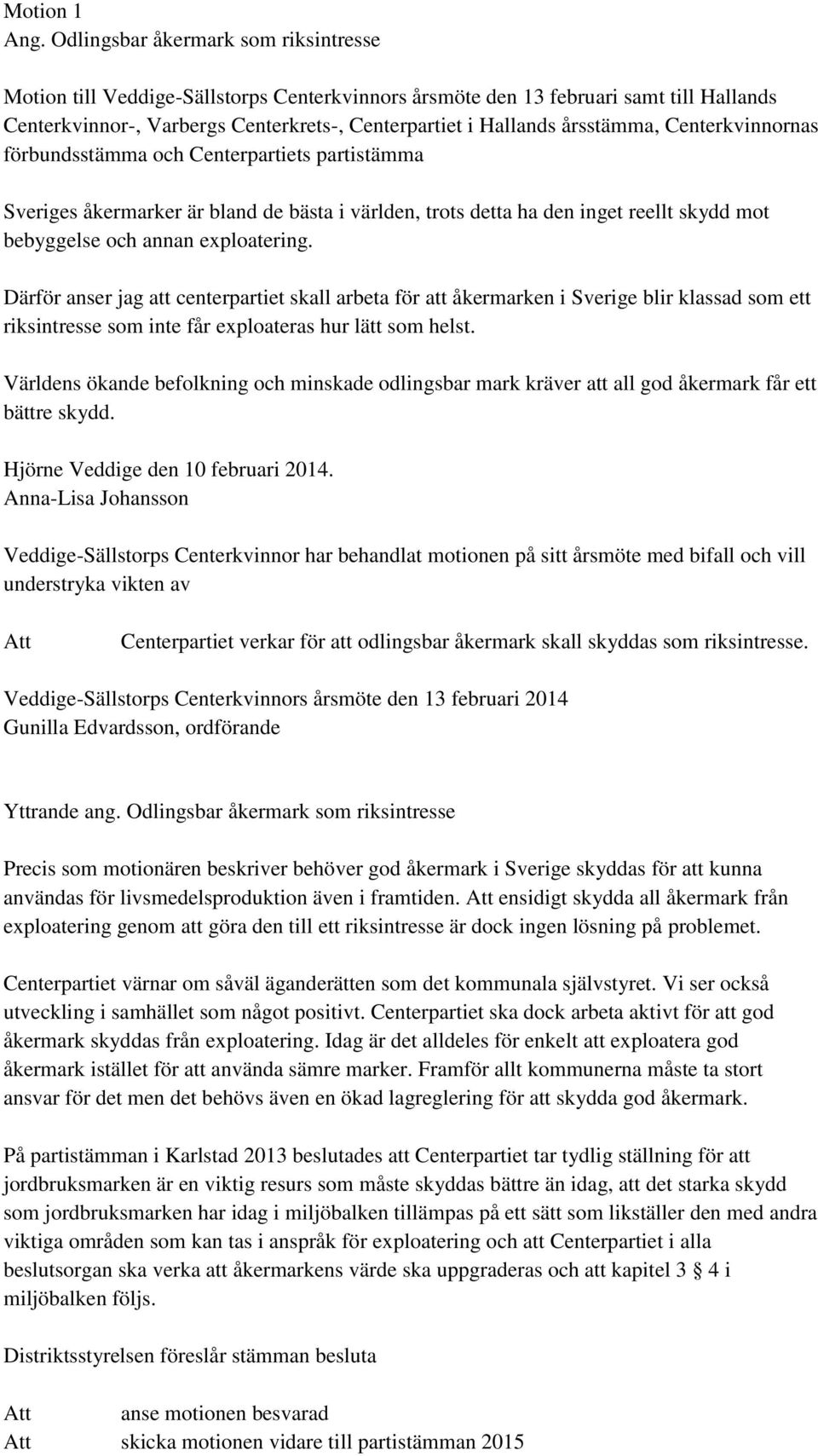 årsstämma, Centerkvinnornas förbundsstämma och Centerpartiets partistämma Sveriges åkermarker är bland de bästa i världen, trots detta ha den inget reellt skydd mot bebyggelse och annan exploatering.