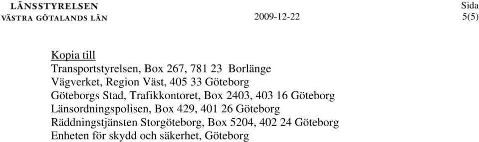 16 Göteborg Länsordningspolisen, Box 429, 401 26 Göteborg Räddningstjänsten