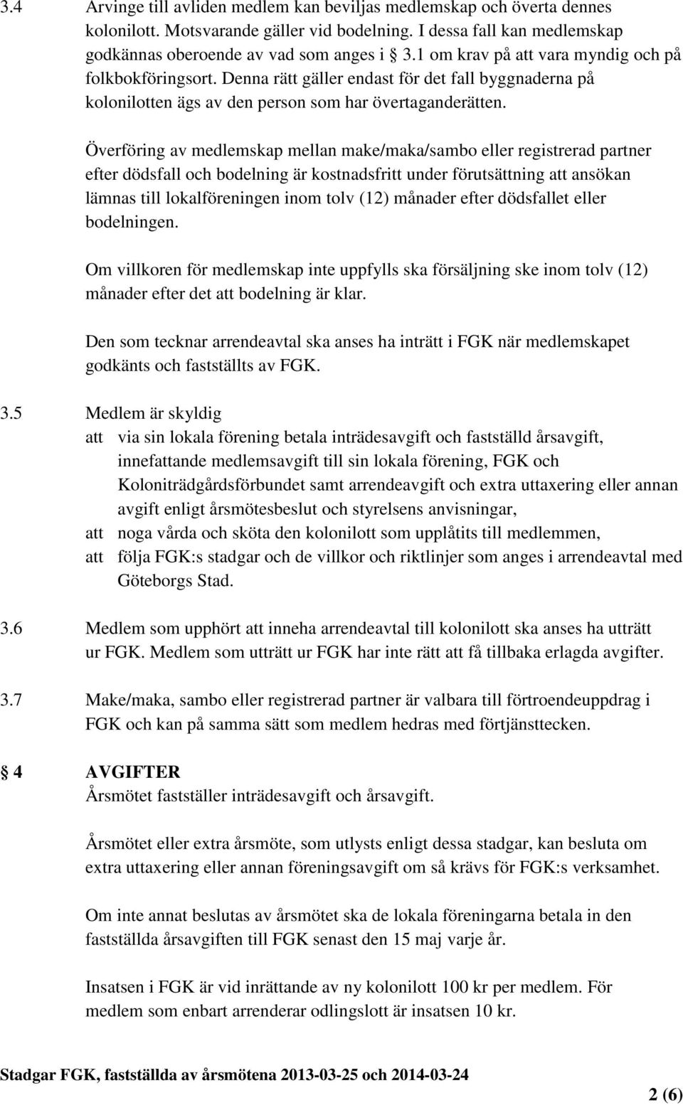 Överföring av medlemskap mellan make/maka/sambo eller registrerad partner efter dödsfall och bodelning är kostnadsfritt under förutsättning att ansökan lämnas till lokalföreningen inom tolv (12)