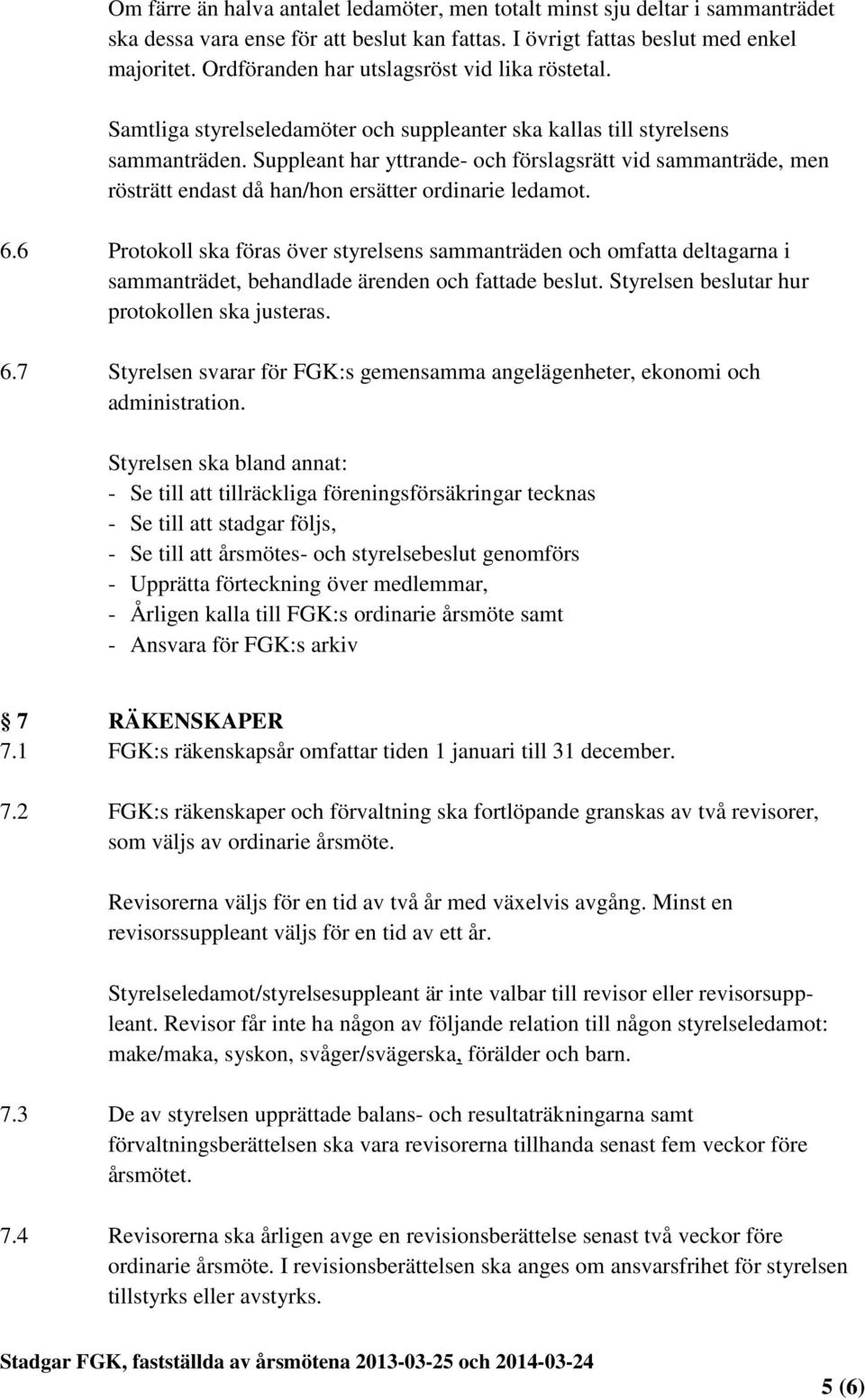 Suppleant har yttrande- och förslagsrätt vid sammanträde, men rösträtt endast då han/hon ersätter ordinarie ledamot. 6.