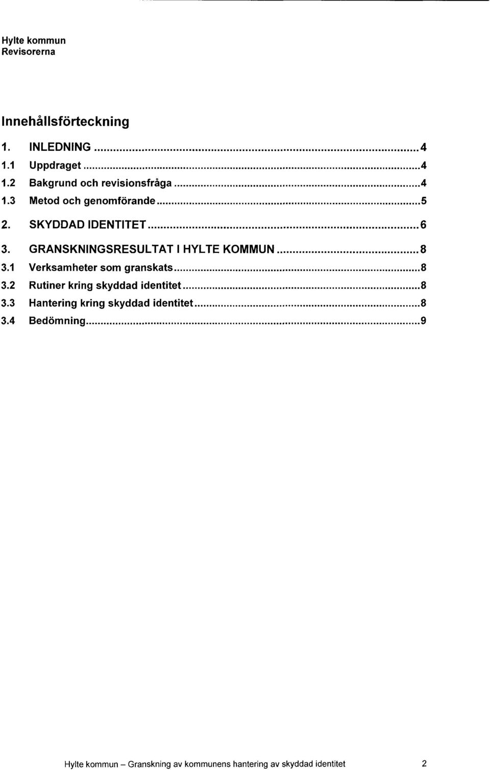 1 Verksamheter som granskats 8 3.2 Rutiner kring skyddad identitet 8 3.