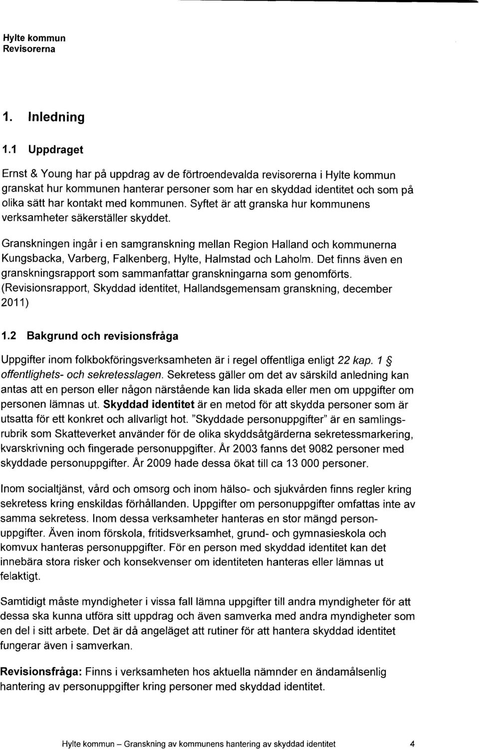 kommunen. Syftet är att granska hur kommunens verksamheter säkerställer skyddet.