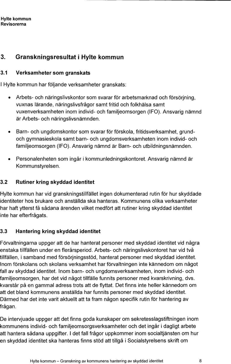 fritid och folkhälsa samt vuxenverksamheten inom individ- och familjeomsorgen (IF0). Ansvarig nämnd är Arbets- och näringslivsnämnden.