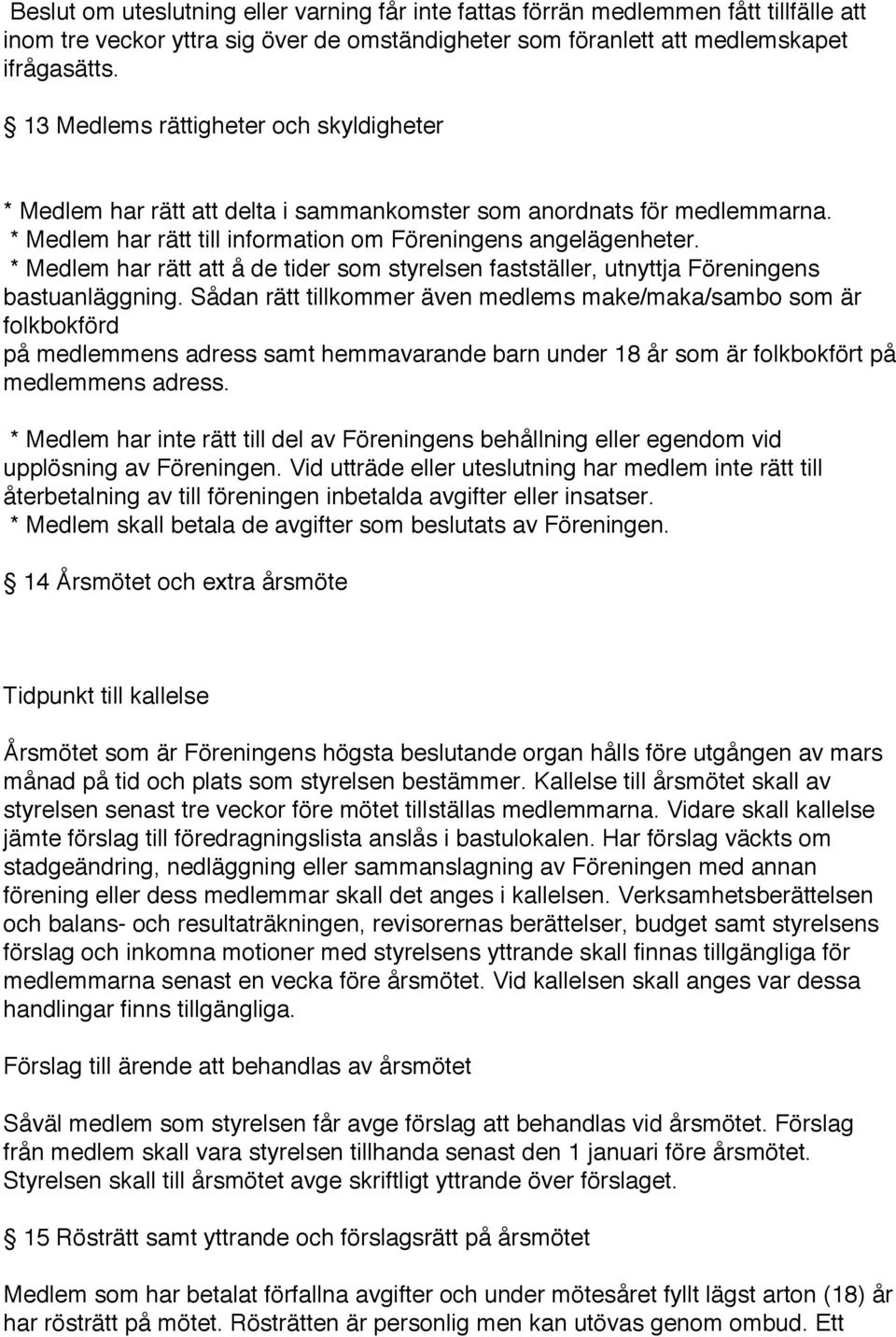 * Medlem har rätt att å de tider som styrelsen fastställer, utnyttja Föreningens bastuanläggning.