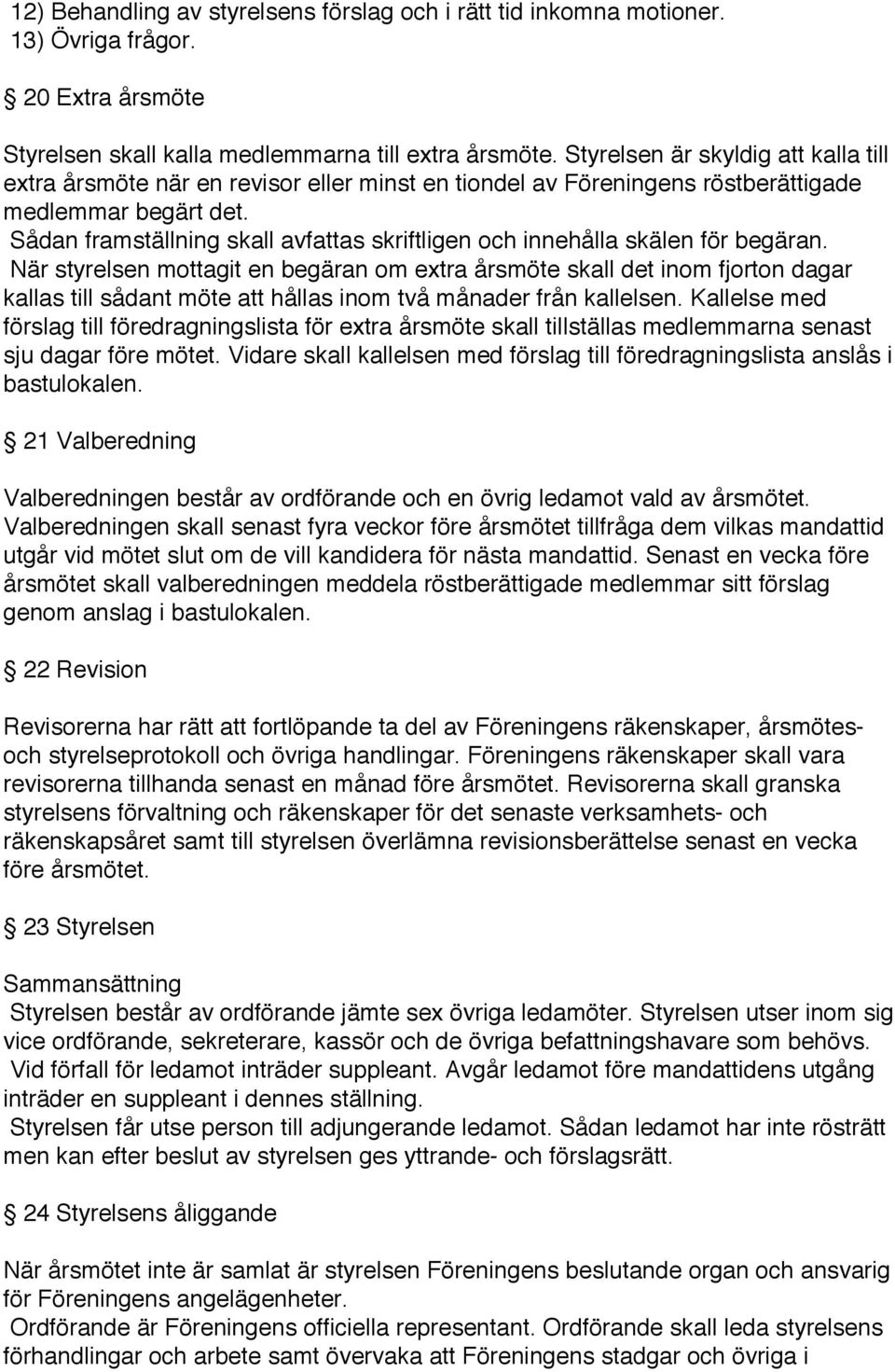 Sådan framställning skall avfattas skriftligen och innehålla skälen för begäran.