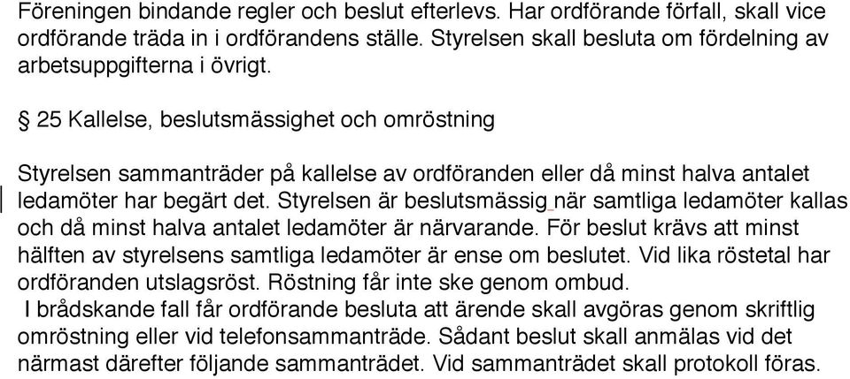 Styrelsen är beslutsmässig när samtliga ledamöter kallas och då minst halva antalet ledamöter är närvarande. För beslut krävs att minst hälften av styrelsens samtliga ledamöter är ense om beslutet.