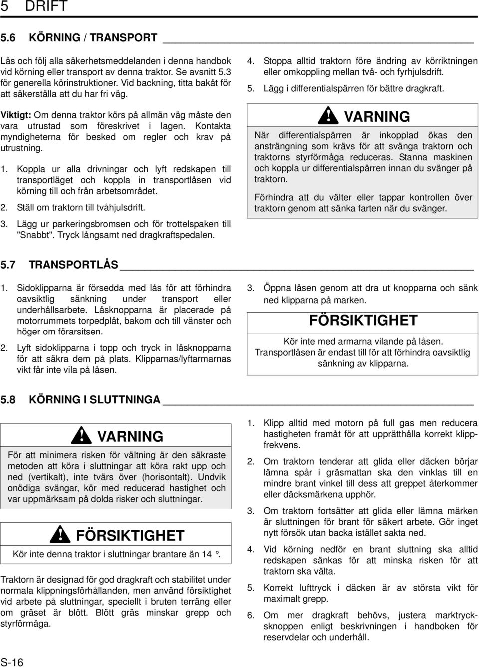 Kontakta myndigheterna för besked om regler och krav på utrustning. 1.