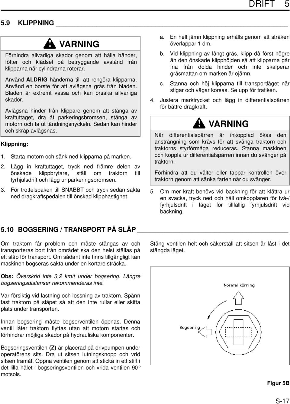 Avlägsna hinder från klippare genom att stänga av kraftuttaget, dra åt parkeringsbromsen, stänga av motorn och ta ut tändningsnyckeln. Sedan kan hinder och skräp avlägsnas. 1.