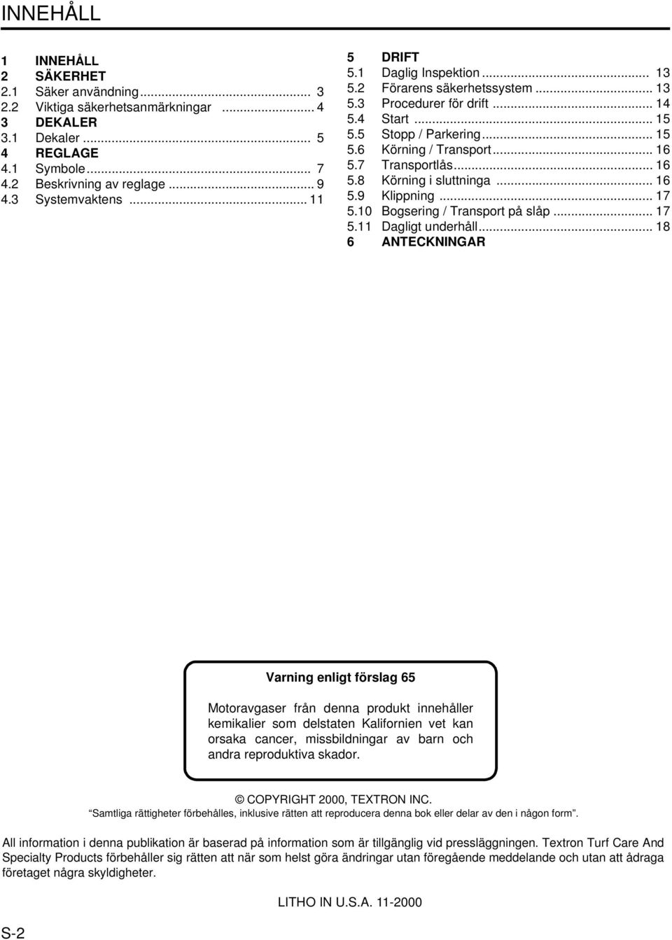 7 Transportlås... 16 5.8 Körning i sluttninga... 16 5.9 Klippning... 17 5. Bogsering / Transport på slåp... 17 5.11 Dagligt underhåll.