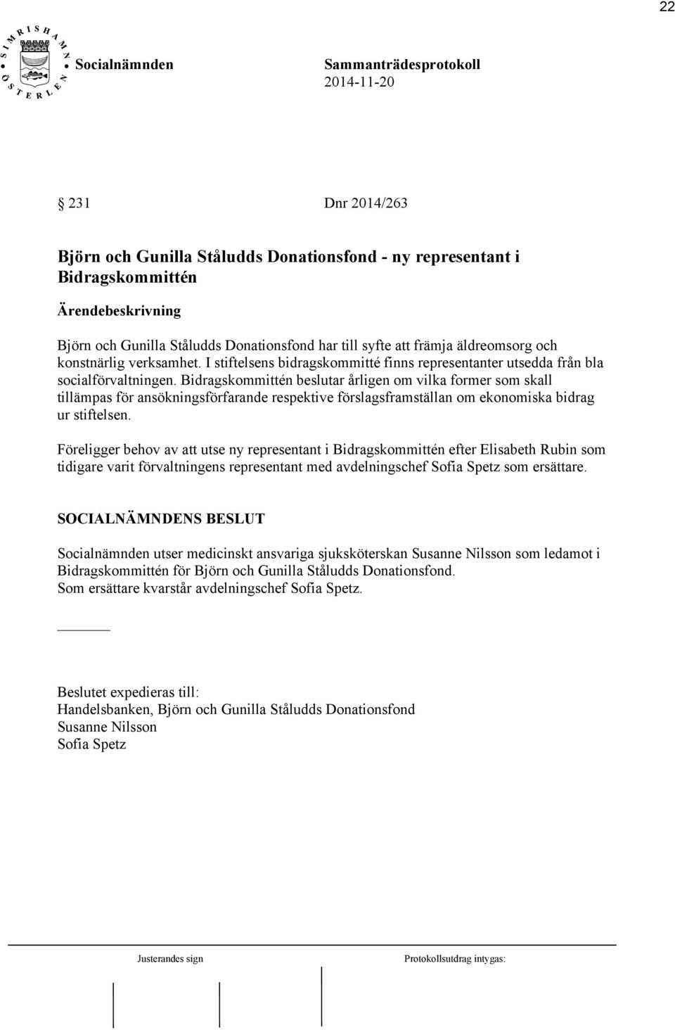 Bidragskommittén beslutar årligen om vilka former som skall tillämpas för ansökningsförfarande respektive förslagsframställan om ekonomiska bidrag ur stiftelsen.