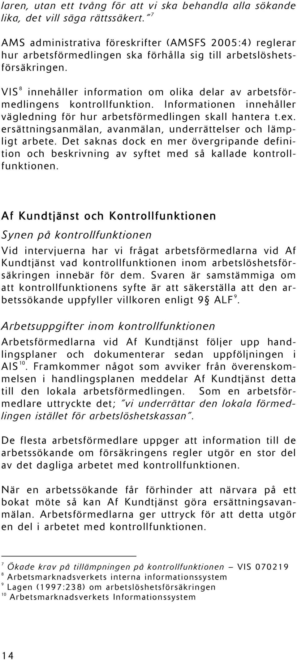 VIS 8 innehåller information om olika delar av arbetsförmedlingens kontrollfunktion. Informationen innehåller vägledning för hur arbetsförmedlingen skall hantera t.ex.