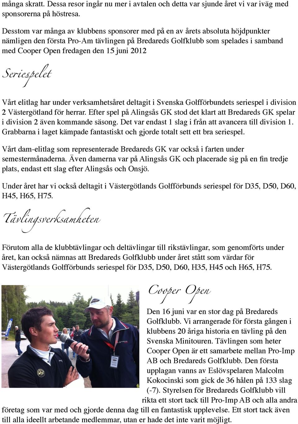 2012 Se%espelet Vårt elitlag har under verksamhetsåret deltagit i Svenska Golfförbundets seriespel i division 2 Västergötland för herrar.