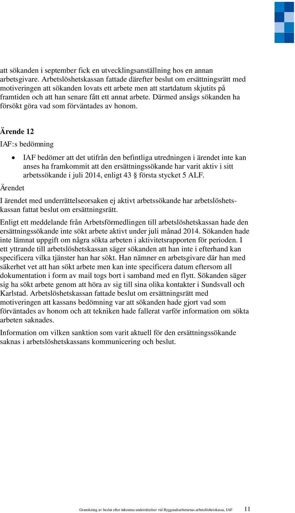 Därmed ansågs sökanden ha försökt göra vad som förväntades av honom. Ärende 12 arbetssökande i juli 2014, enligt 43 första stycket 5 ALF.