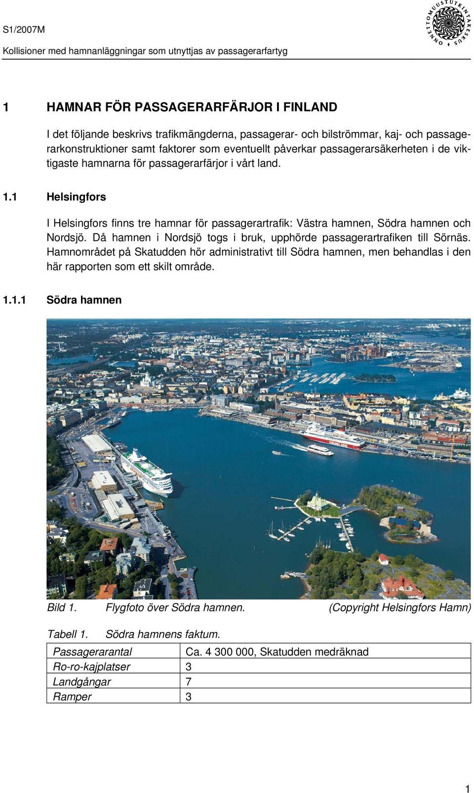 Då hamnen i Nordsjö togs i bruk, upphörde passagerartrafiken till Sörnäs. Hamnområdet på Skatudden hör administrativt till Södra hamnen, men behandlas i den här rapporten som ett skilt område.