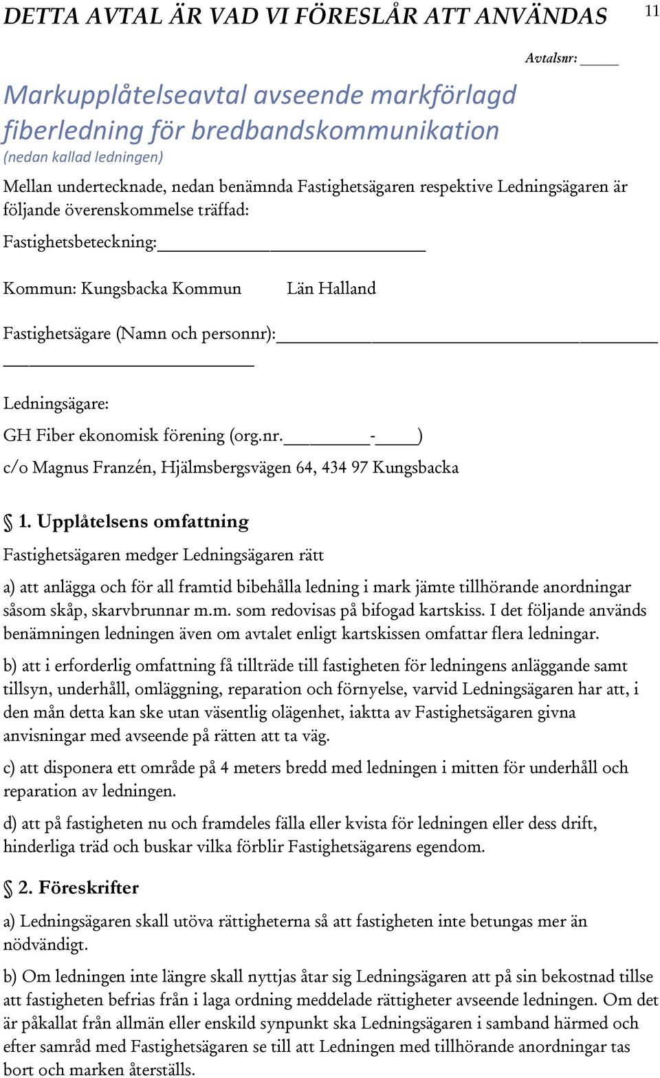 Upplåtelsens omfattning Fastighetsägaren medger Ledningsägaren rätt a) att anlägga och för all framtid bibehålla ledning i mark jämte tillhörande anordningar såsom skåp, skarvbrunnar m.m. som redovisas på bifogad kartskiss.