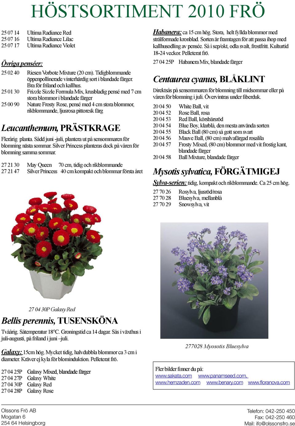 25 01 30 Frizzle Sizzle Formula Mix, krusbladig pensé med 7 cm stora blommor i blandade färger 25 00 90 Nature Frosty Rose, pensé med 4 cm stora blommor, rikblommande, ljusrosa pittoresk färg