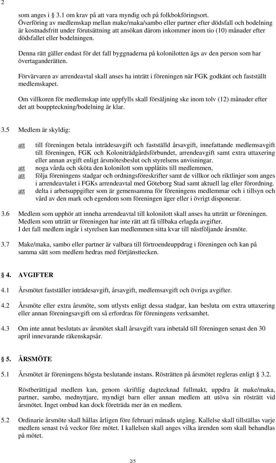bodelningen. Denna rätt gäller endast för det fall byggnaderna på kolonilotten ägs av den person som har övertaganderätten.