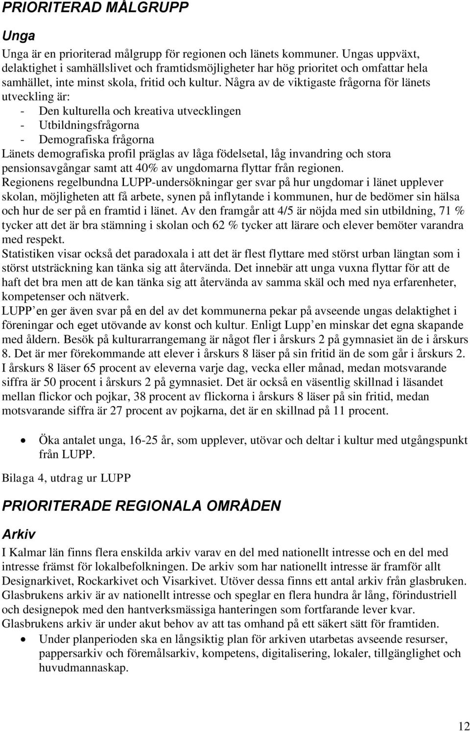 Några av de viktigaste frågorna för länets utveckling är: - Den kulturella och kreativa utvecklingen - Utbildningsfrågorna - Demografiska frågorna Länets demografiska profil präglas av låga