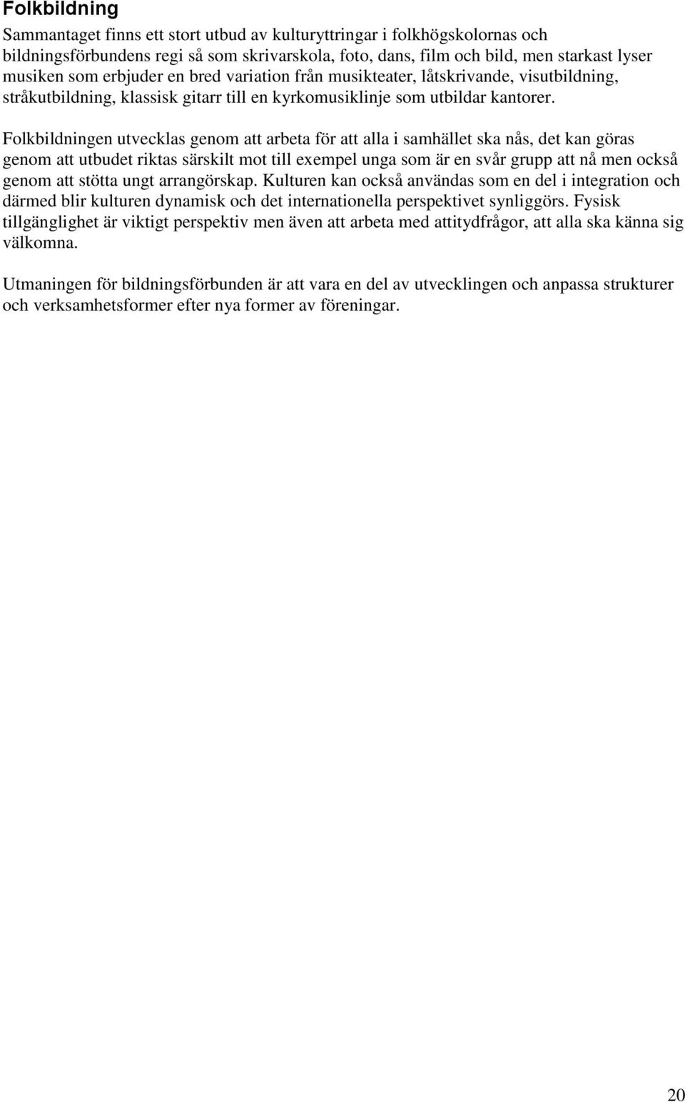 Folkbildningen utvecklas genom att arbeta för att alla i samhället ska nås, det kan göras genom att utbudet riktas särskilt mot till exempel unga som är en svår grupp att nå men också genom att