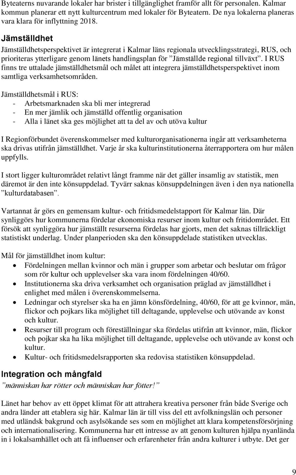 Jämställdhet Jämställdhetsperspektivet är integrerat i Kalmar läns regionala utvecklingsstrategi, RUS, och prioriteras ytterligare genom länets handlingsplan för Jämställde regional tillväxt.