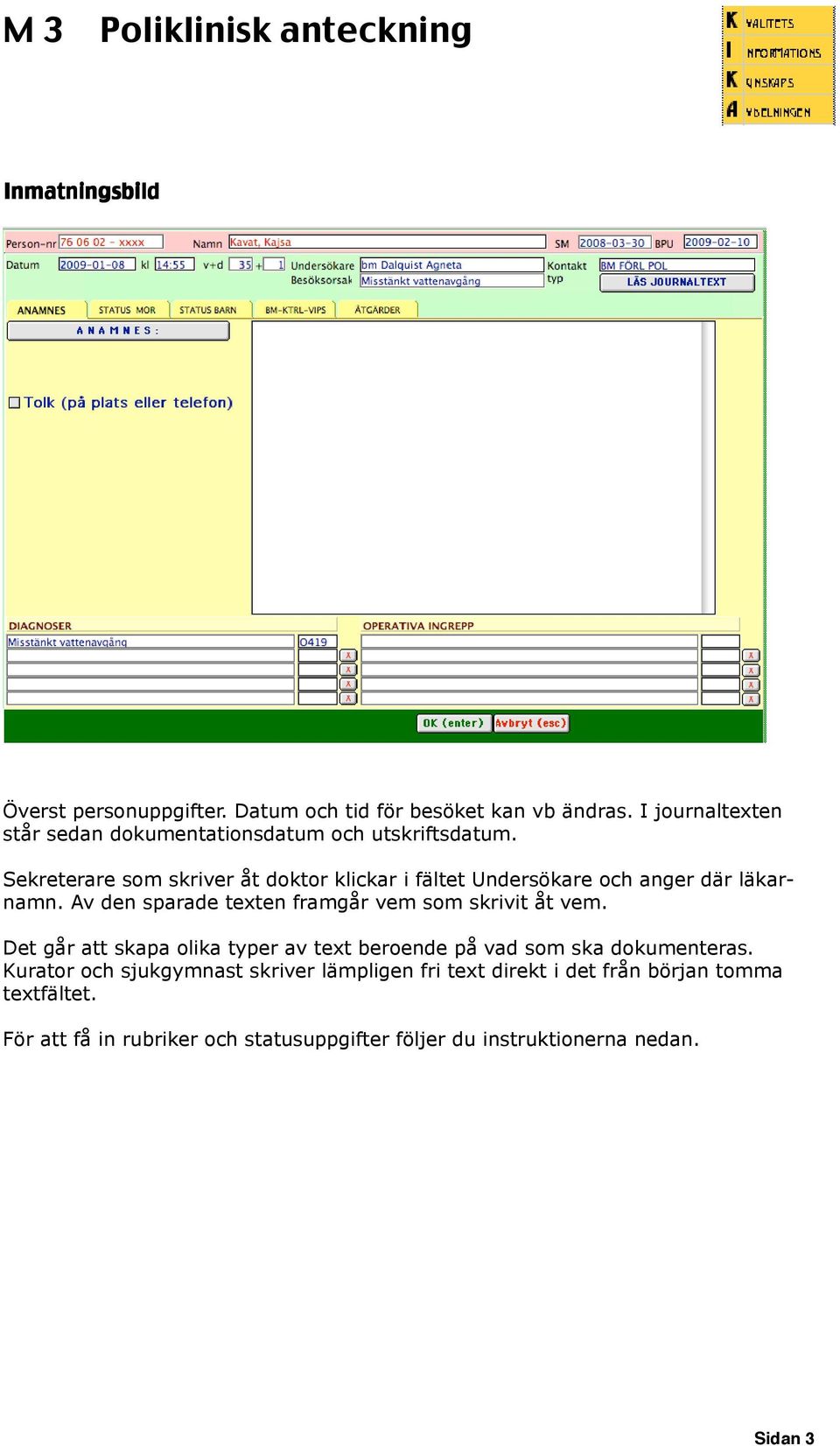 Sekreterare som skriver åt doktor klickar i fältet Undersökare och anger där läkarnamn.